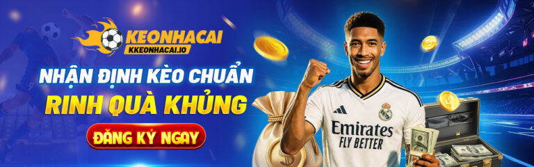 Nhận định kèo chuẩn rinh quà khủng tại Kèo Nhà Cái
