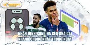 Nhận Định Bóng Đá Kèo Nhà Cái - Nhanh Chóng Nhất Trong Ngày