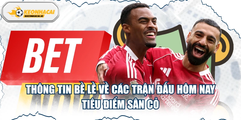 Thông Tin Bề Lề Về Các Trận Đấu Hôm Nay: Tiêu Điểm Sân Cỏ
